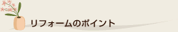 リフォームのポイント
